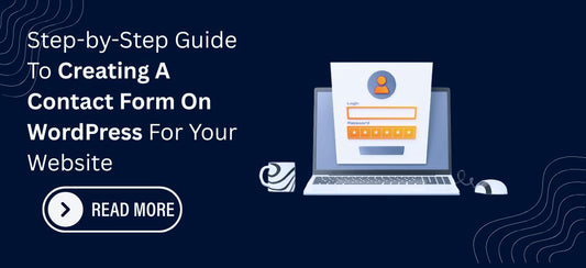 Step-by-Step Guide To Creating A Contact Form On WordPress For Your Website